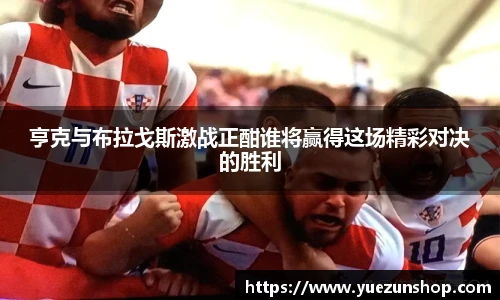 亨克与布拉戈斯激战正酣谁将赢得这场精彩对决的胜利